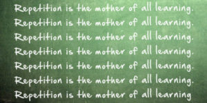 repetition is the mother of all learning